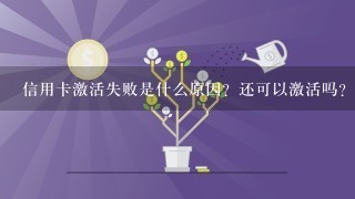 信用卡激活失败是什么原因？还可以激活吗？