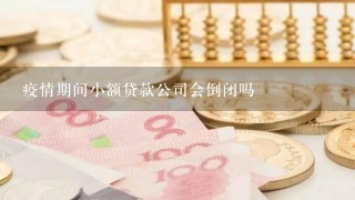 疫情期间小额贷款公司会倒闭吗