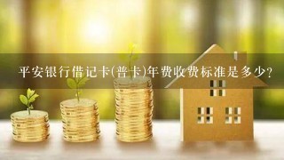 平安银行借记卡(普卡)年费收费标准是多少?