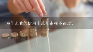 为什么我的信用卡总是审核不通过。