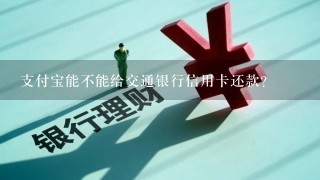 支付宝能不能给交通银行信用卡还款？