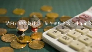 请问：购车签订了“新车销售合约”并交定金10000元。但因4S店的贷款申请未通过，而无法提车，定金可退吗？