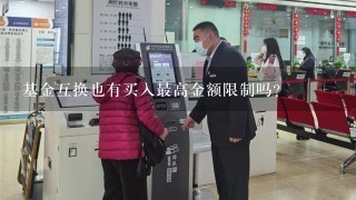 基金互换也有买入最高金额限制吗？