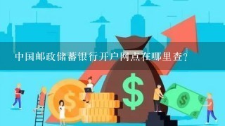 中国邮政储蓄银行开户网点在哪里查？