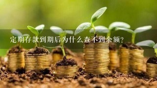 定期存款到期后为什么查不到余额？