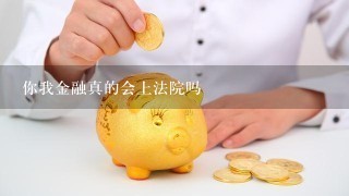 你我金融真的会上法院吗