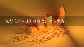 交行信用卡挂失收费吗？收多少钱？