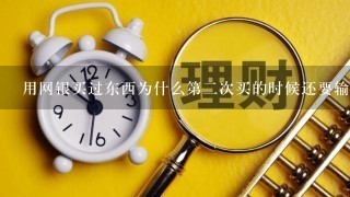 用网银买过东西为什么第二次买的时候还要输入网银号