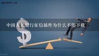 中国人民银行征信插件为什么不能下载