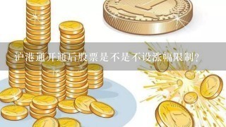 沪港通开通后股票是不是不设涨幅限制？