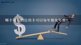 哪个银行的信用卡可以每年都免年费？