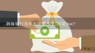 渤海银行为什么注册不了,说是mac?