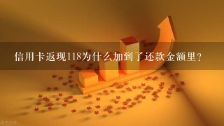 信用卡返现118为什么加到了还款金额里？