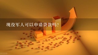 现役军人可以申请贷款吗？