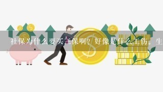 社保为什么要买三保啊？好像是什么工伤。生育。养老。