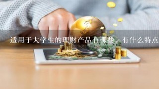 适用于大学生的理财产品有哪些，有什么特点？