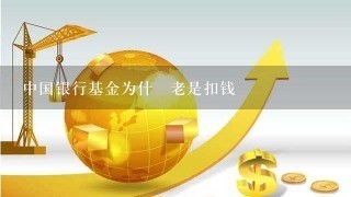 中国银行基金为什麼老是扣钱