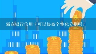 浙商银行信用卡可以协商个性化分期吗?