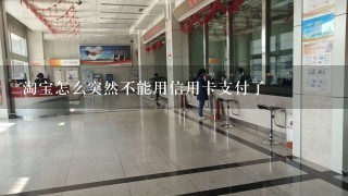 淘宝怎么突然不能用信用卡支付了