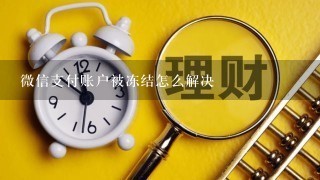 微信支付账户被冻结怎么解决