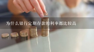 为什么银行定期存款的利率都比较高