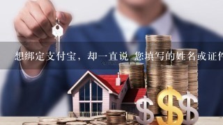 想绑定支付宝，却一直说 您填写的姓名或证件信息与