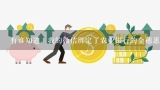 有谁知道，我的微信绑定了农业银行的金穗惠农卡怎么