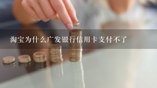 淘宝为什么广发银行信用卡支付不了