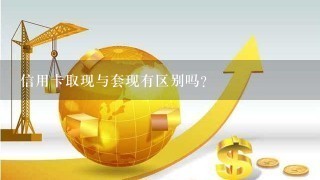 信用卡取现与套现有区别吗?