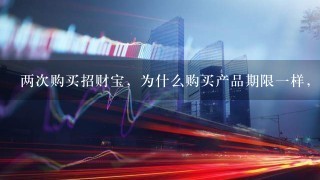 两次购买招财宝，为什么购买产品期限一样，约定年化收益率却不一样呢？