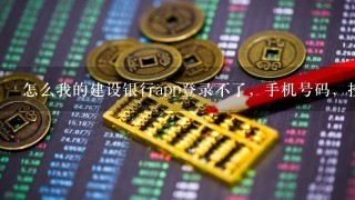 怎么我的建设银行app登录不了，手机号码，授权码，密码，都输入正确为什么就是登录不了？