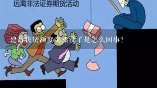 建行快贷额度突然没了是怎么回事?