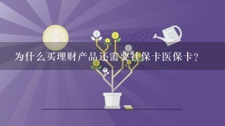 为什么买理财产品还需要社保卡医保卡？