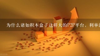 为什么诸如积木盒子这样大的P2P平台，利率没有那些小的平台高？