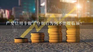 广发信用卡做了分期后为何不能提临额?