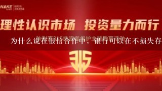 为什么说在银信合作中，银行可以在不损失存款甚至扩大存款的同时，扩大了贷款业务?