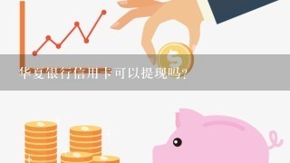 华夏银行信用卡可以提现吗？