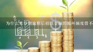 为什么来分期逾期后招联金融的循环额度借不出来？