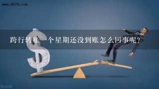 跨行转账一个星期还没到账怎么回事呢？