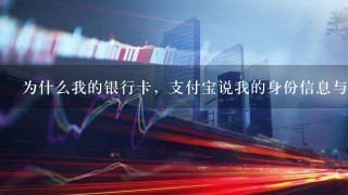 为什么我的银行卡，支付宝说我的身份信息与银行不一