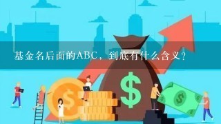 基金名后面的ABC，到底有什么含义？