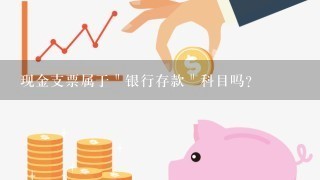 现金支票属于＂银行存款＂科目吗？