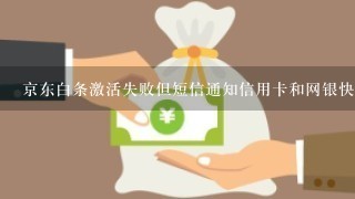 京东白条激活失败但短信通知信用卡和网银快捷支付签约交易成功怎么办,如何取？