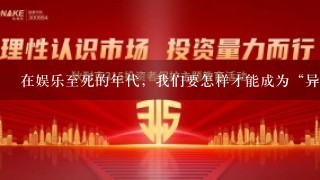 在娱乐至死的年代，我们要怎样才能成为“异类”？