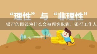 银行的假钱为什么会被顾客取到，银行工作人员不能辨