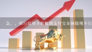 急。招行信用卡转账到支付宝余额提现不行，怎么办呢？？