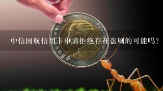 中信国航信用卡申请拒绝存在盗刷的可能吗?