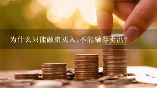 为什么只能融资买入,不能融券卖出?