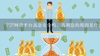 P2P网贷平台高息安全吗，高利息的原因是什么？