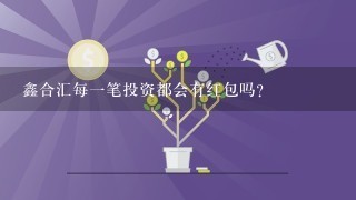 鑫合汇每1笔投资都会有红包吗?